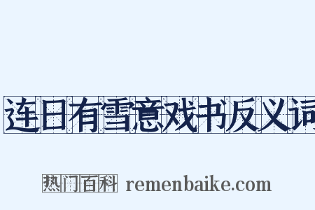 连日有雪意戏书反义词是什么意思的图片